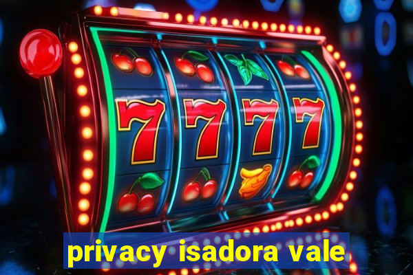 privacy isadora vale